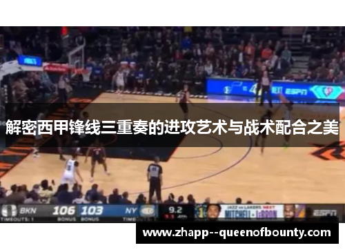 解密西甲锋线三重奏的进攻艺术与战术配合之美 解密西甲锋线三重奏的进攻艺术与战术配合之美