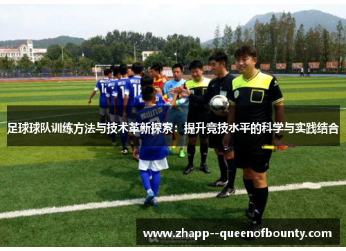 足球球队训练方法与技术革新探索:提升竞技水平的科学与实践结合 足球球队训练方法与技术革新探索:提升竞技水平的科学与实践结合