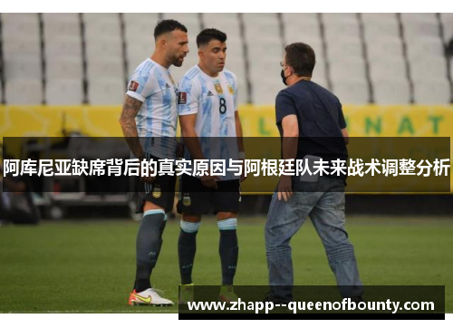 阿库尼亚缺席背后的真实原因与阿根廷队未来战术调整分析