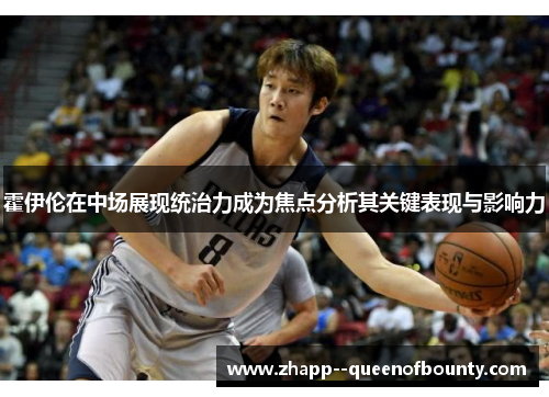霍伊伦在中场展现统治力成为焦点分析其关键表现与影响力 霍伊伦在中场展现统治力成为焦点分析其关键表现与影响力