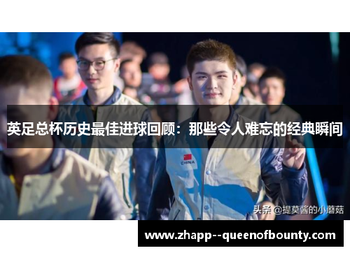英足总杯历史最佳进球回顾：那些令人难忘的经典瞬间