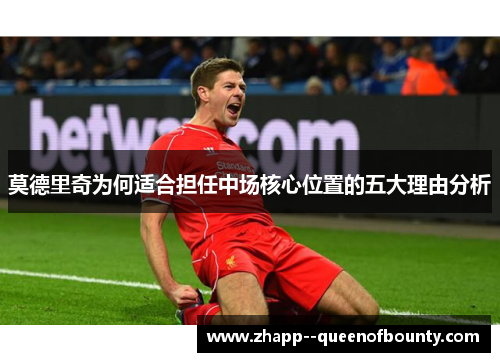 莫德里奇为何适合担任中场核心位置的五大理由分析 莫德里奇为何适合担任中场核心位置的五大理由分析