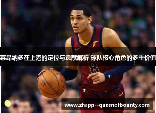 莱昂纳多在上港的定位与贡献解析 球队核心角色的多重价值