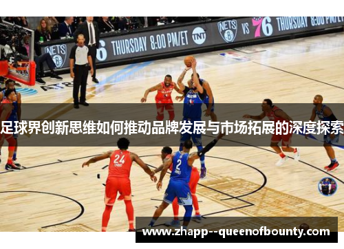 足球界创新思维如何推动品牌发展与市场拓展的深度探索
