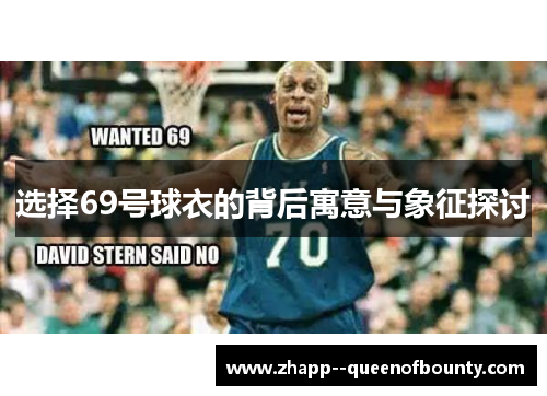 选择69号球衣的背后寓意与象征探讨 选择69号球衣的背后寓意与象征探讨
