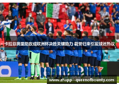 卡拉菲奥里助攻成欧洲杯决胜关键助力 载誉归来引发球迷热议