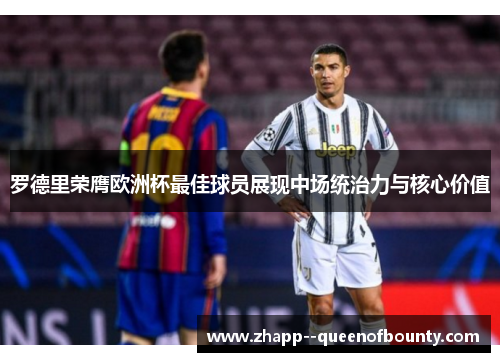 罗德里荣膺欧洲杯最佳球员展现中场统治力与核心价值 罗德里荣膺欧洲杯最佳球员展现中场统治力与核心价值