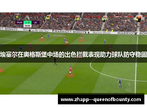 埃塞尔在奥格斯堡中场的出色拦截表现助力球队防守稳固 埃塞尔在奥格斯堡中场的出色拦截表现助力球队防守稳固