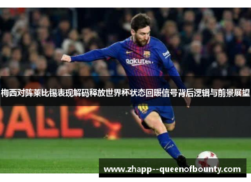 梅西对阵莱比锡表现解码释放世界杯状态回暖信号背后逻辑与前景展望 梅西对阵莱比锡表现解码释放世界杯状态回暖信号背后逻辑与前景展望